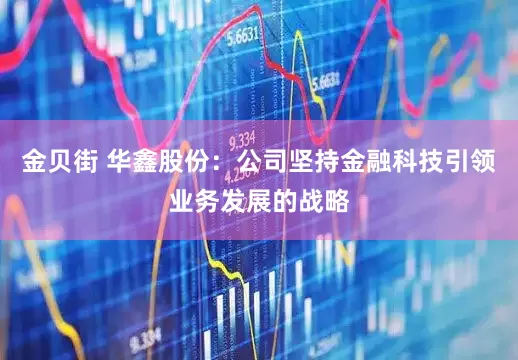 金贝街 华鑫股份：公司坚持金融科技引领业务发展的战略